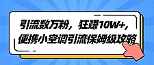 引流数万粉，狂赚10W+，便携小空调引流保姆级攻略